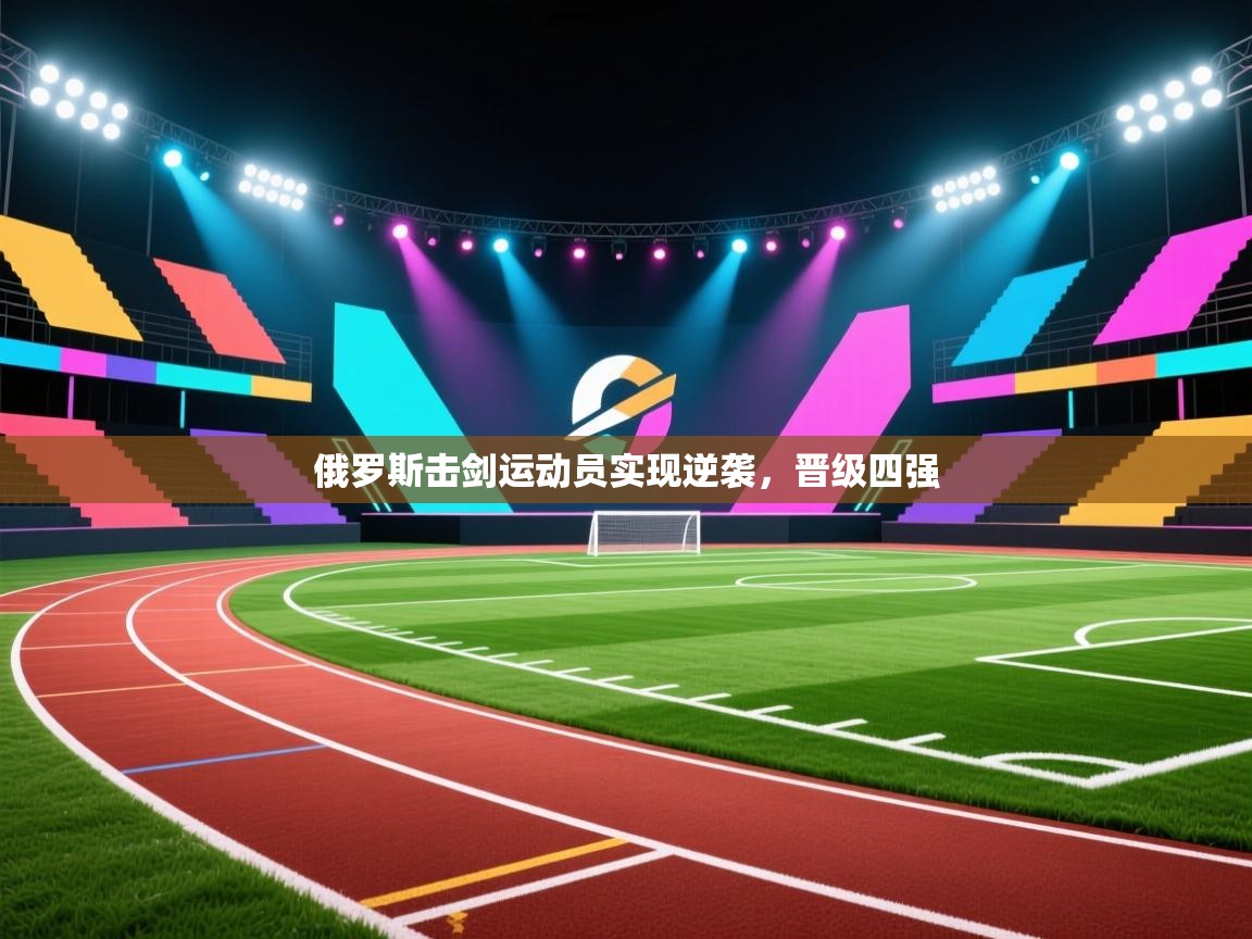 俄罗斯击剑运动员实现逆袭,晋级四强 第2张