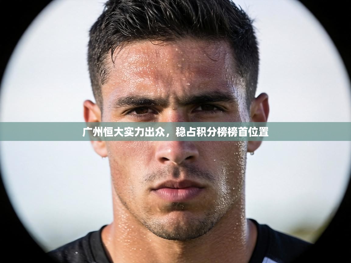 广州恒大实力出众，稳占积分榜榜首位置  第2张